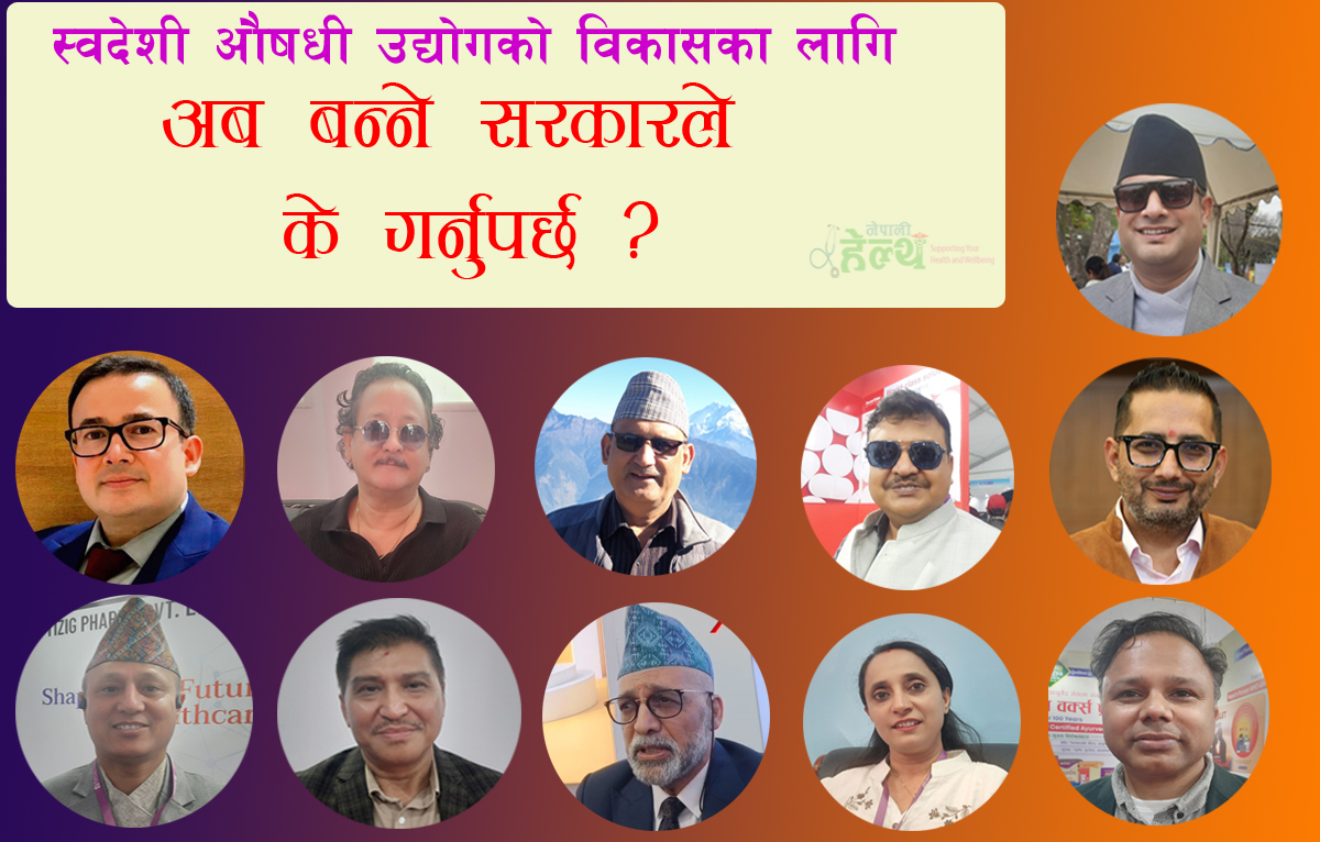 स्वदेशी औषधी उद्योगको विकासका लागि अब बन्ने सरकारले के गर्नु पर्छ ?